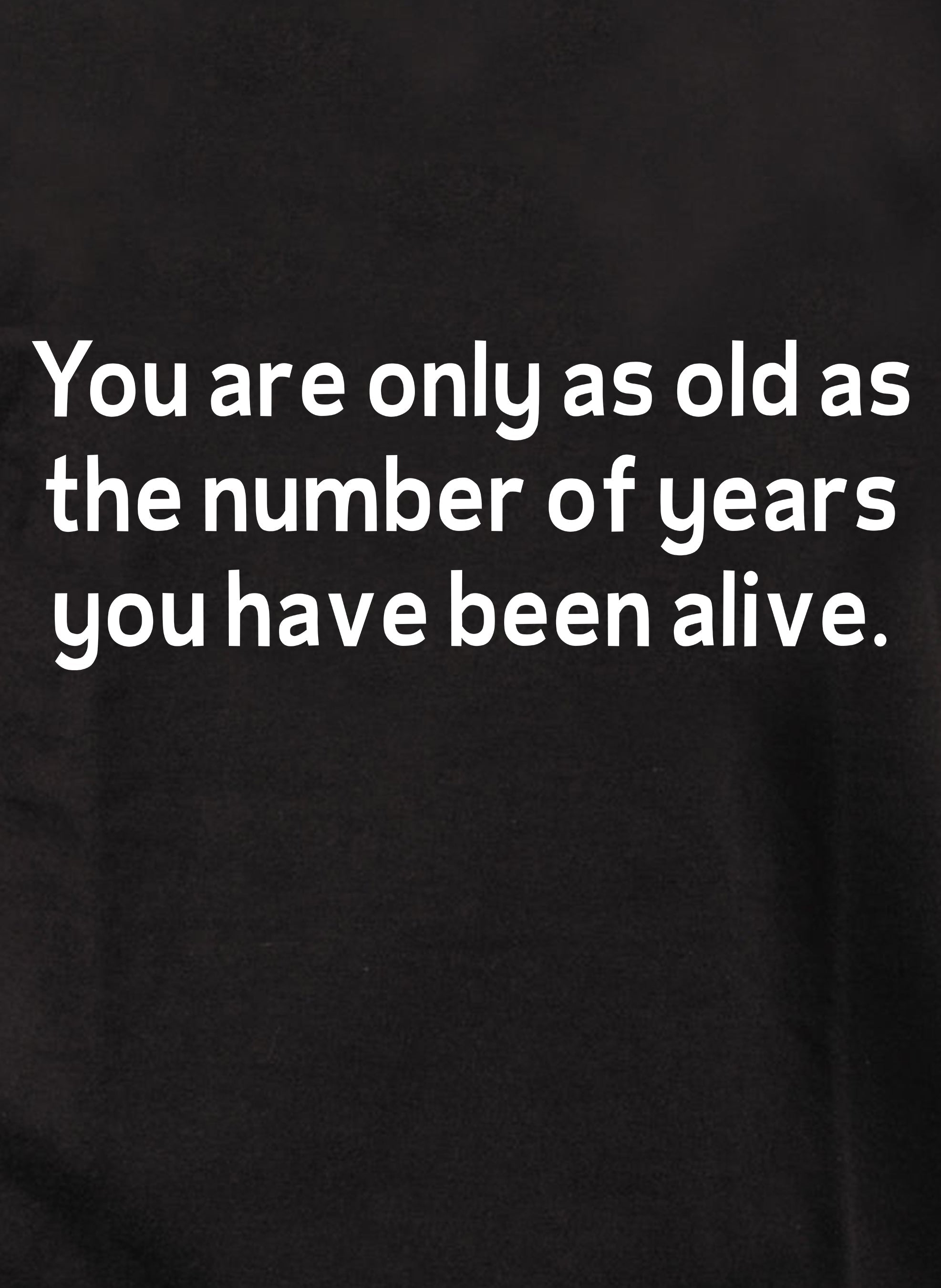 You are only as old as the number of years T-Shirt