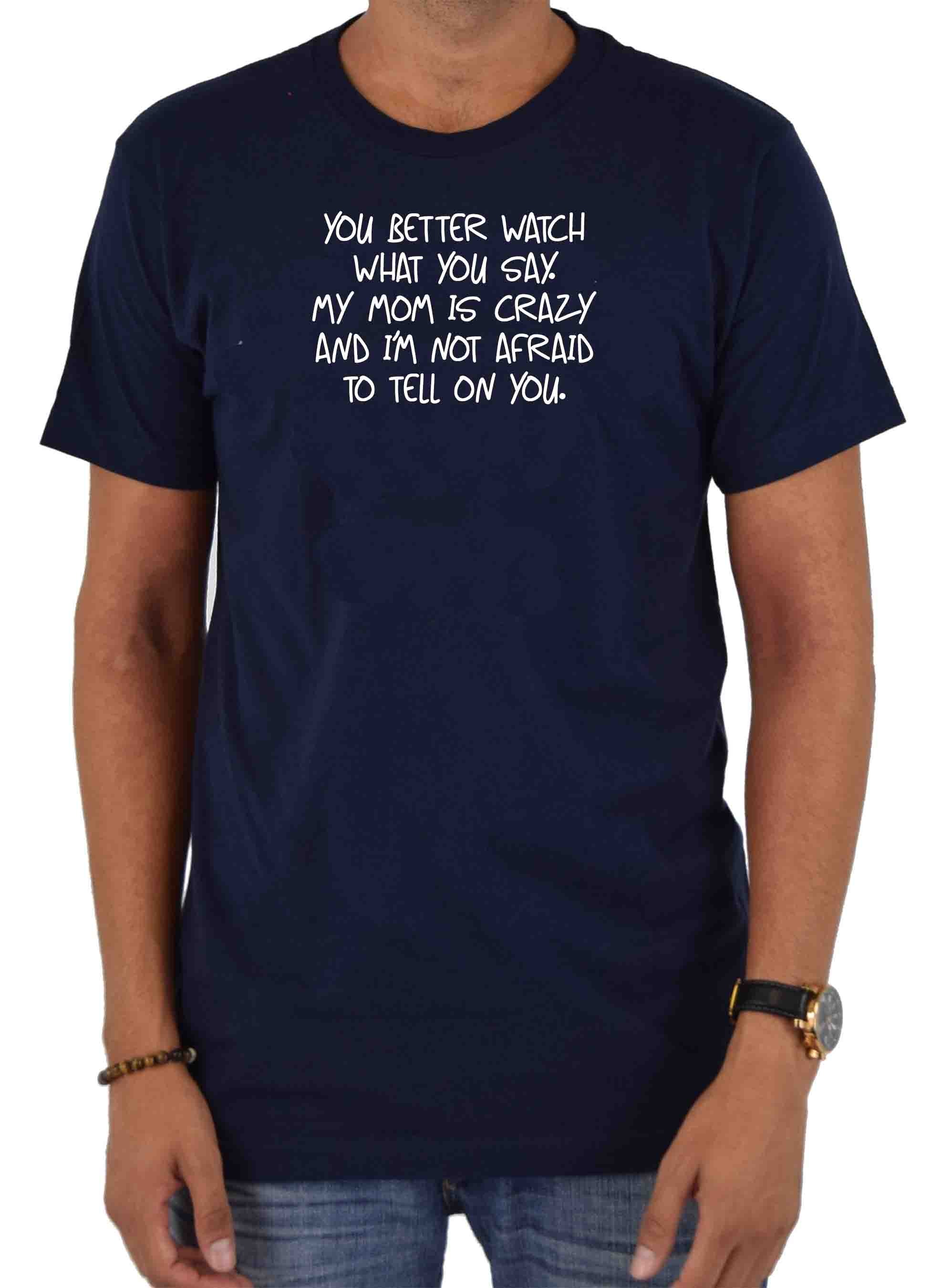 You better watch what you say T-Shirt