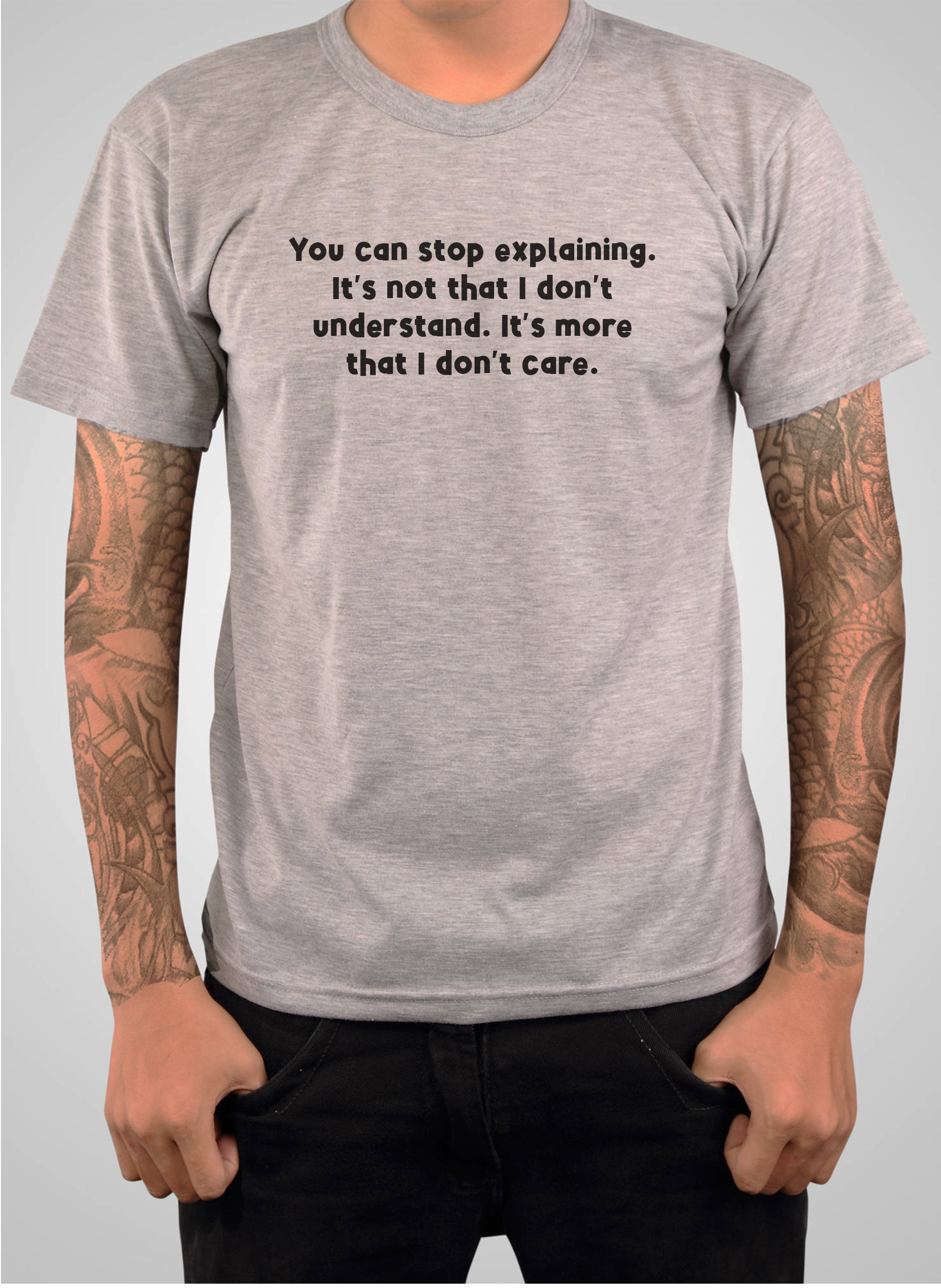 You can stop explaining I don't care T-Shirt