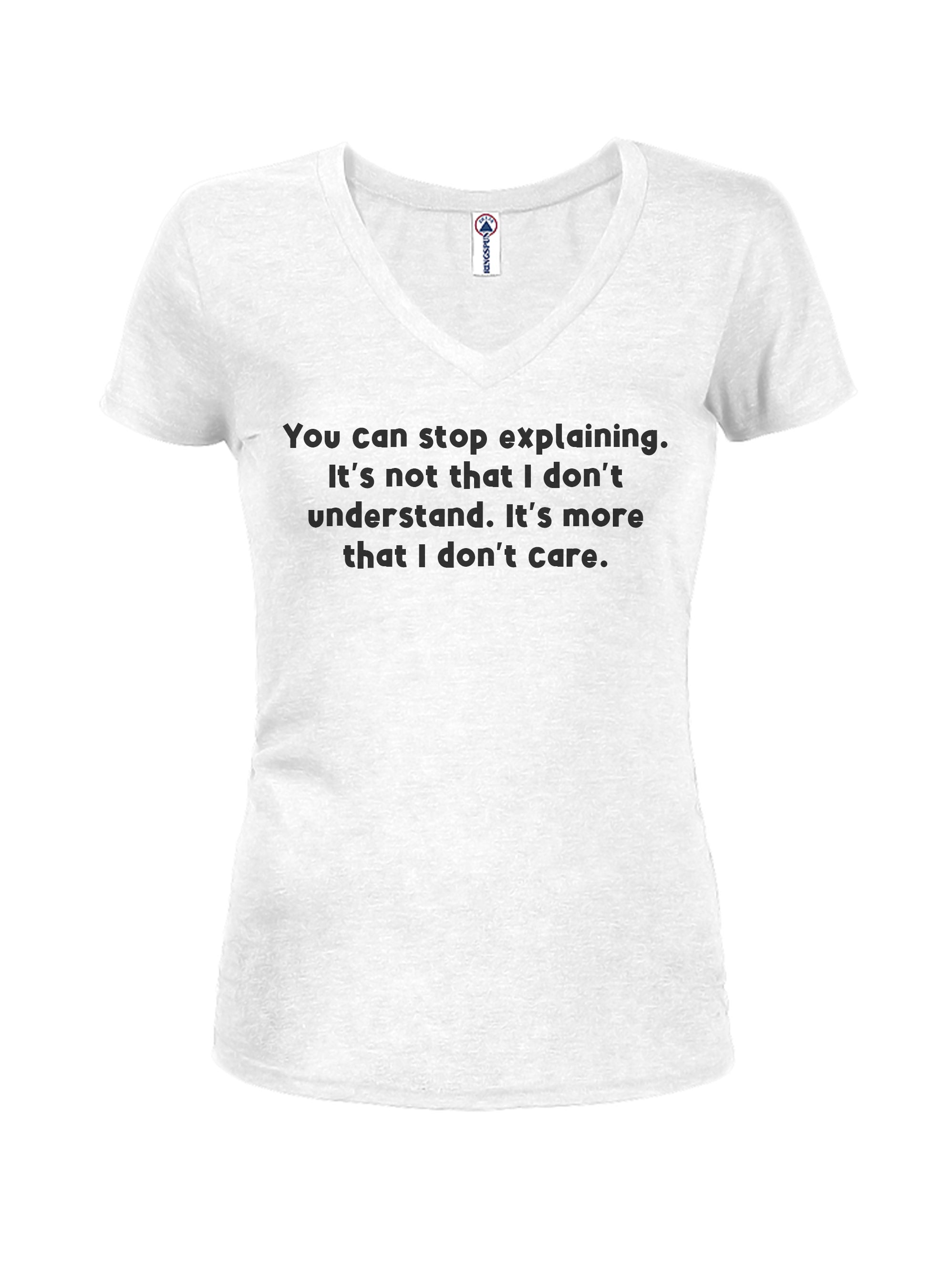 You can stop explaining I don't care T-Shirt