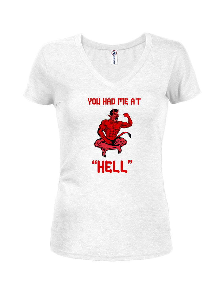 You had me at Hell Juniors V Neck T-Shirt