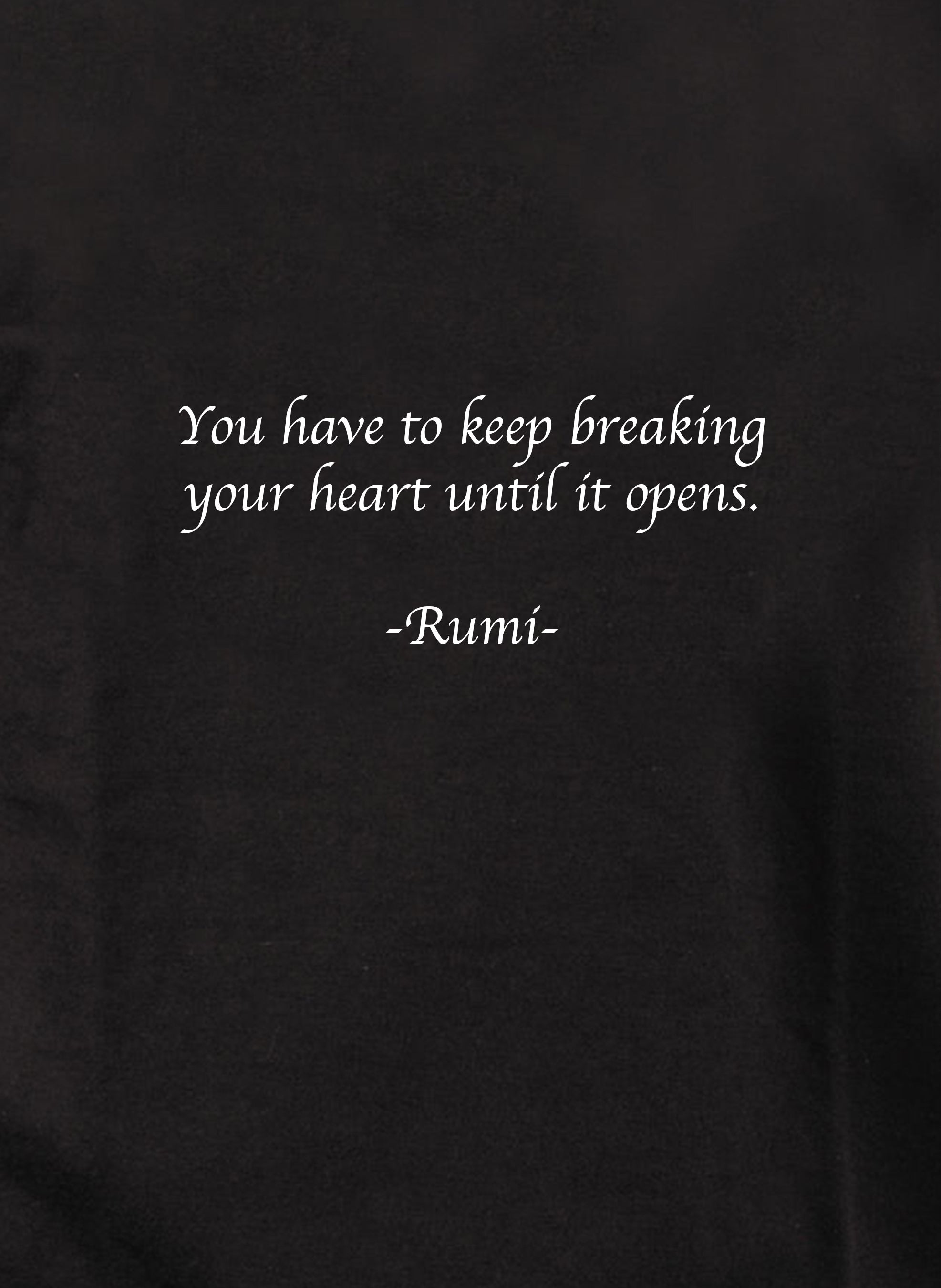 You have to keep breaking your heart until it opens T-Shirt