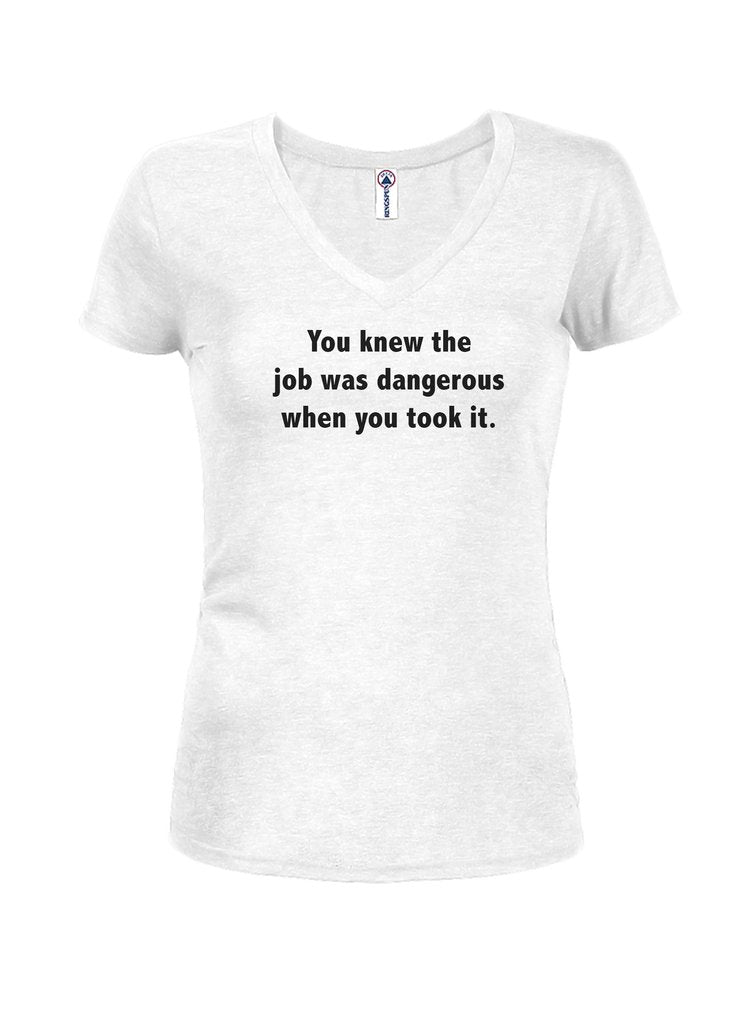 You knew the job was dangerous when you took it Juniors V Neck T-Shirt