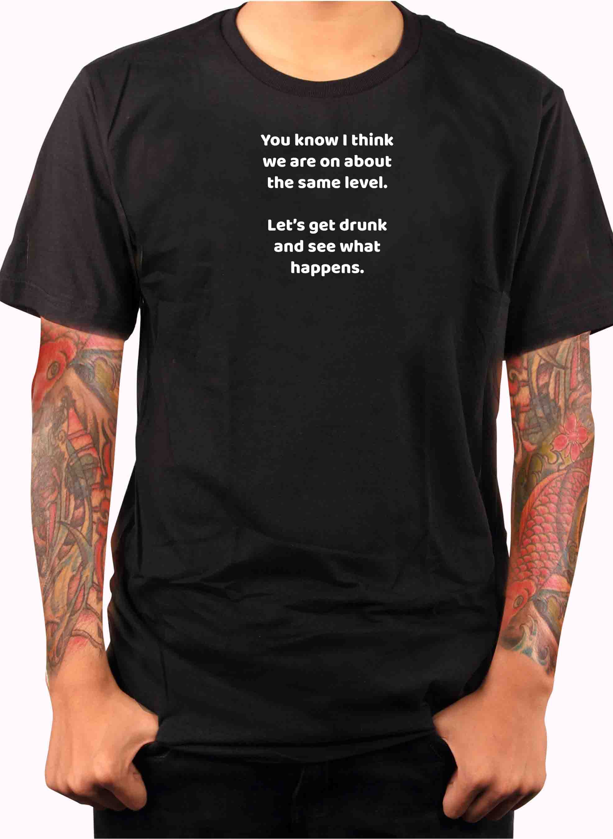 You know I think we are on about the same level T-Shirt