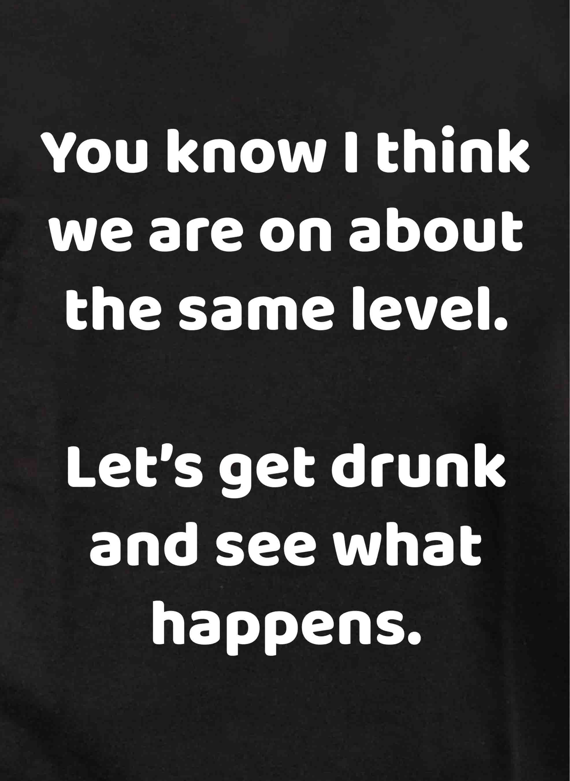 You know I think we are on about the same level Kids T-Shirt