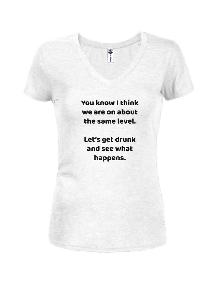 You know I think we are on about the same level Juniors V Neck T-Shirt