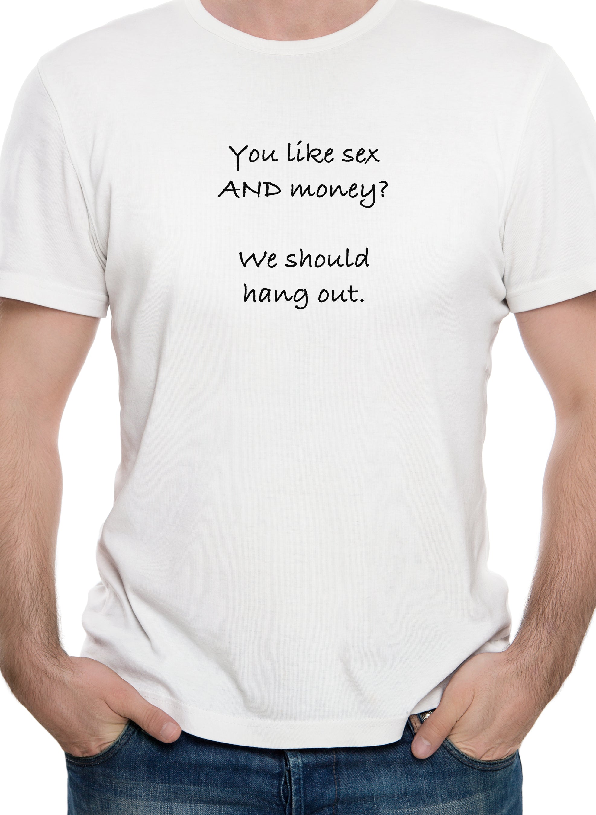 You like sex AND money? We should hang out T-Shirt