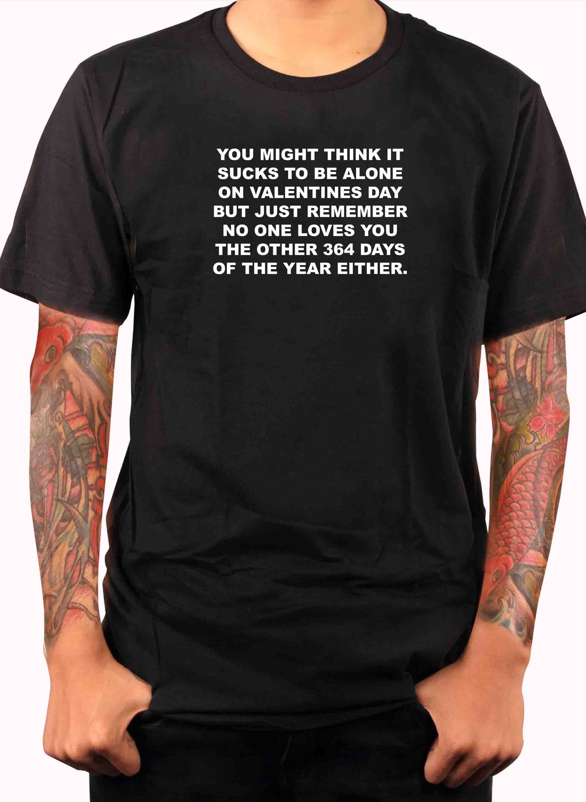 You might think it sucks to be alone on Valentine's Day T-Shirt