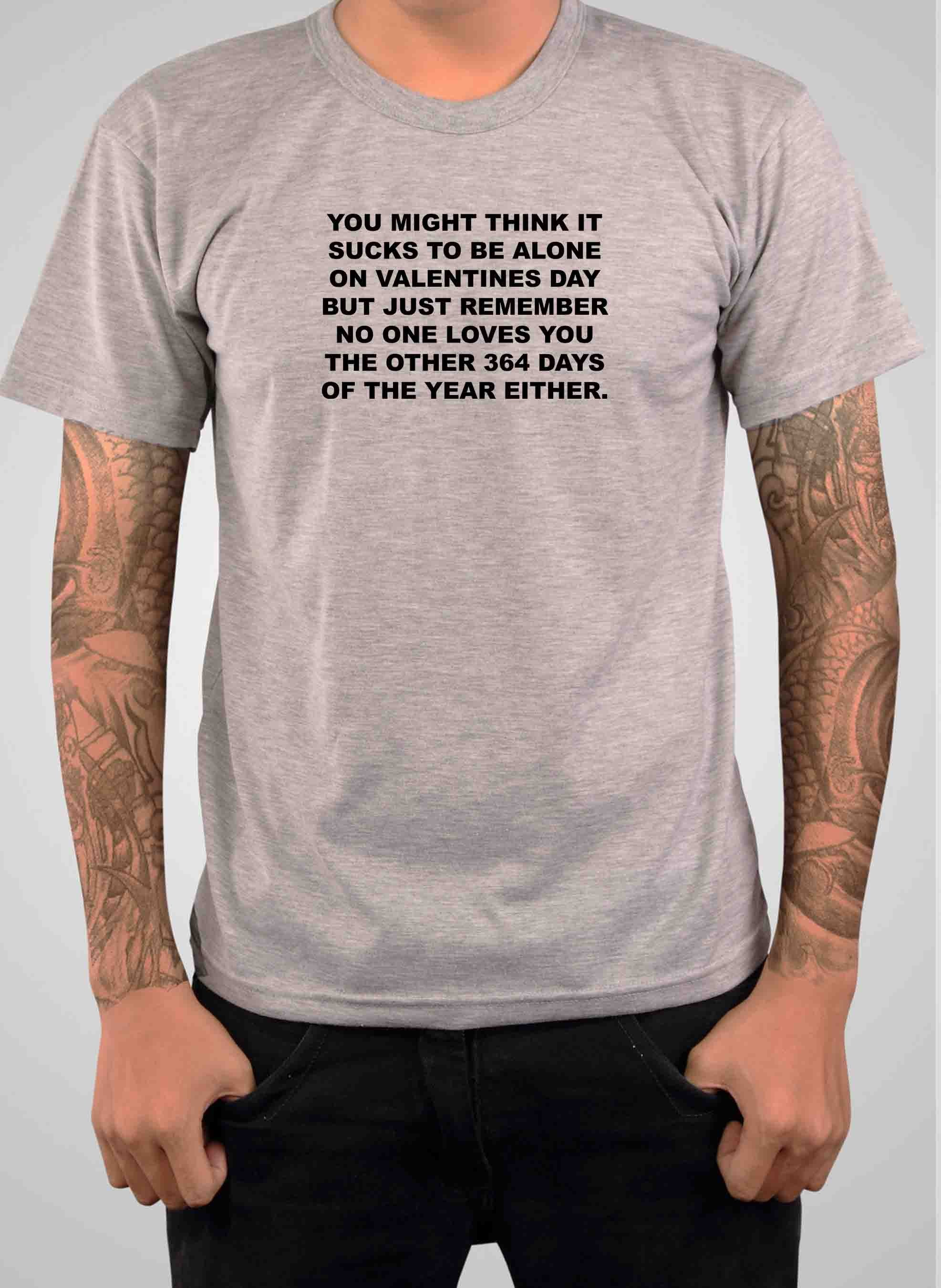 You might think it sucks to be alone on Valentine's Day T-Shirt