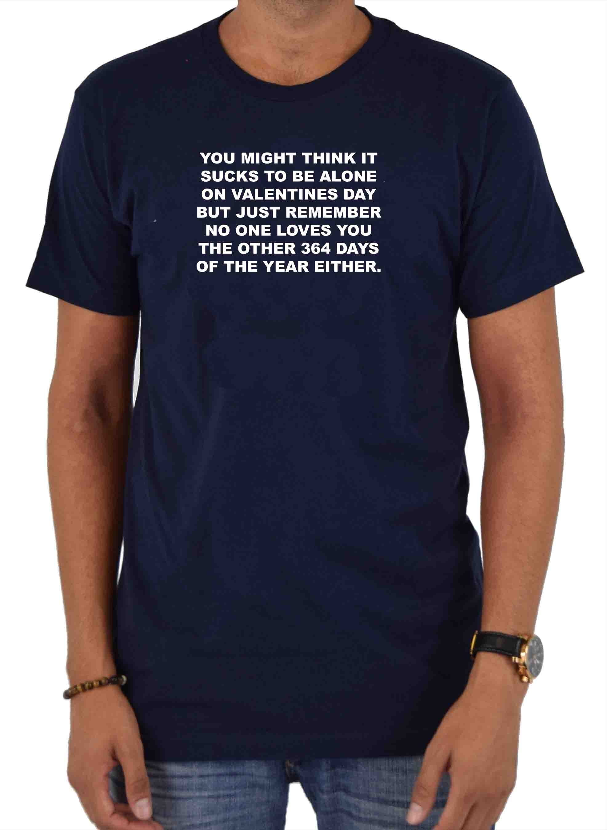You might think it sucks to be alone on Valentine's Day T-Shirt