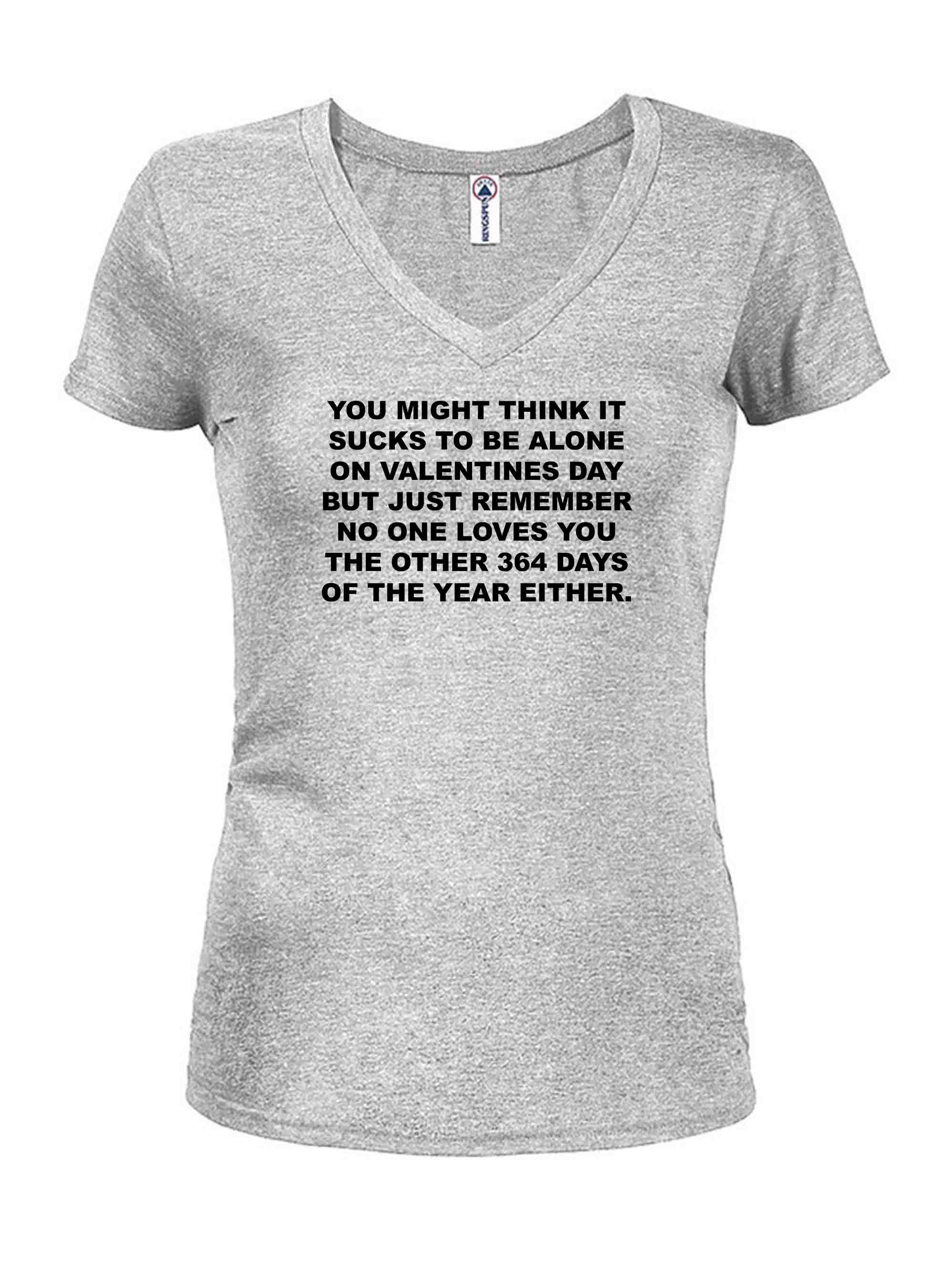 You might think it sucks to be alone on Valentine's Day T-Shirt
