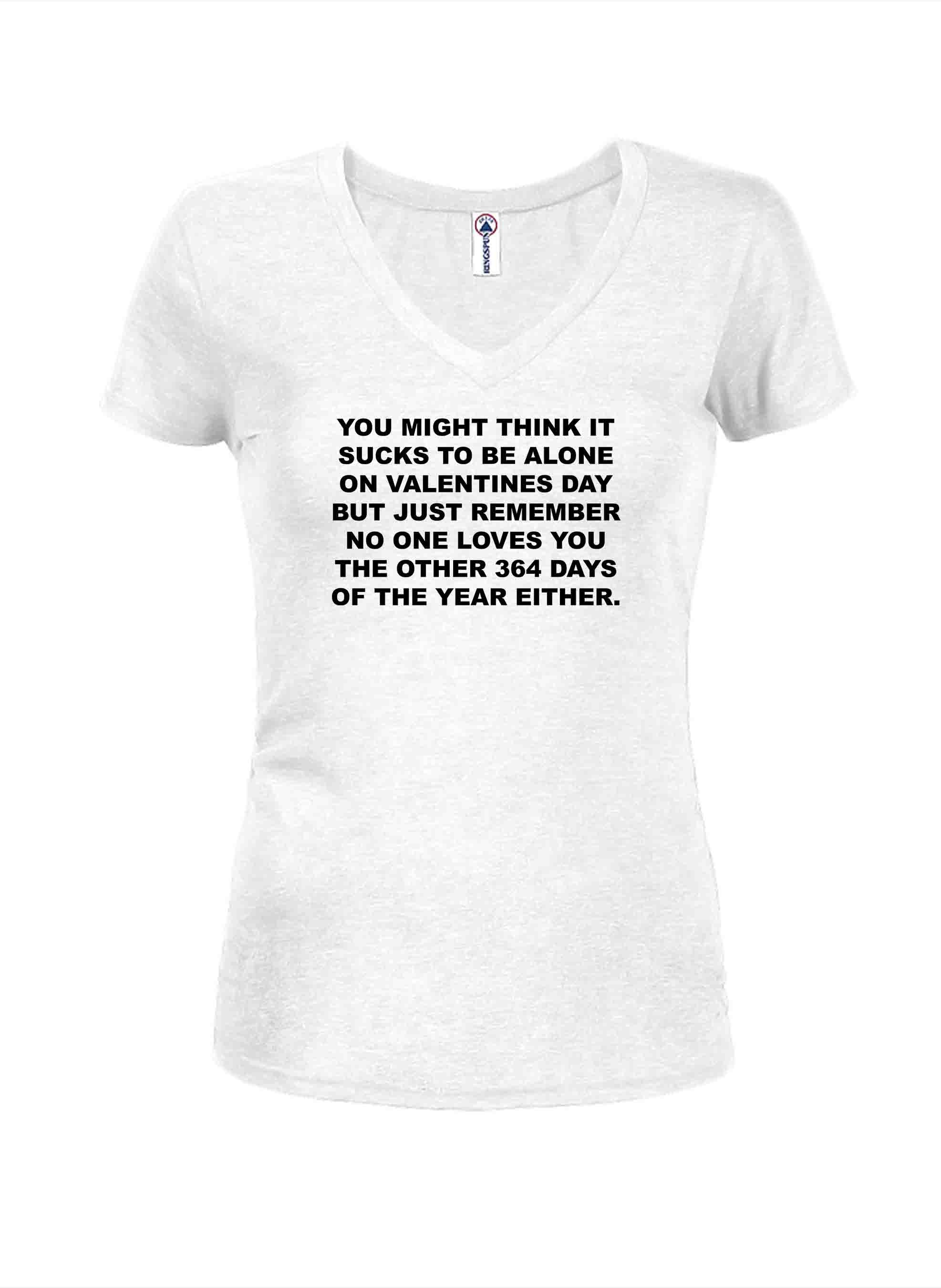 You might think it sucks to be alone on Valentine's Day T-Shirt