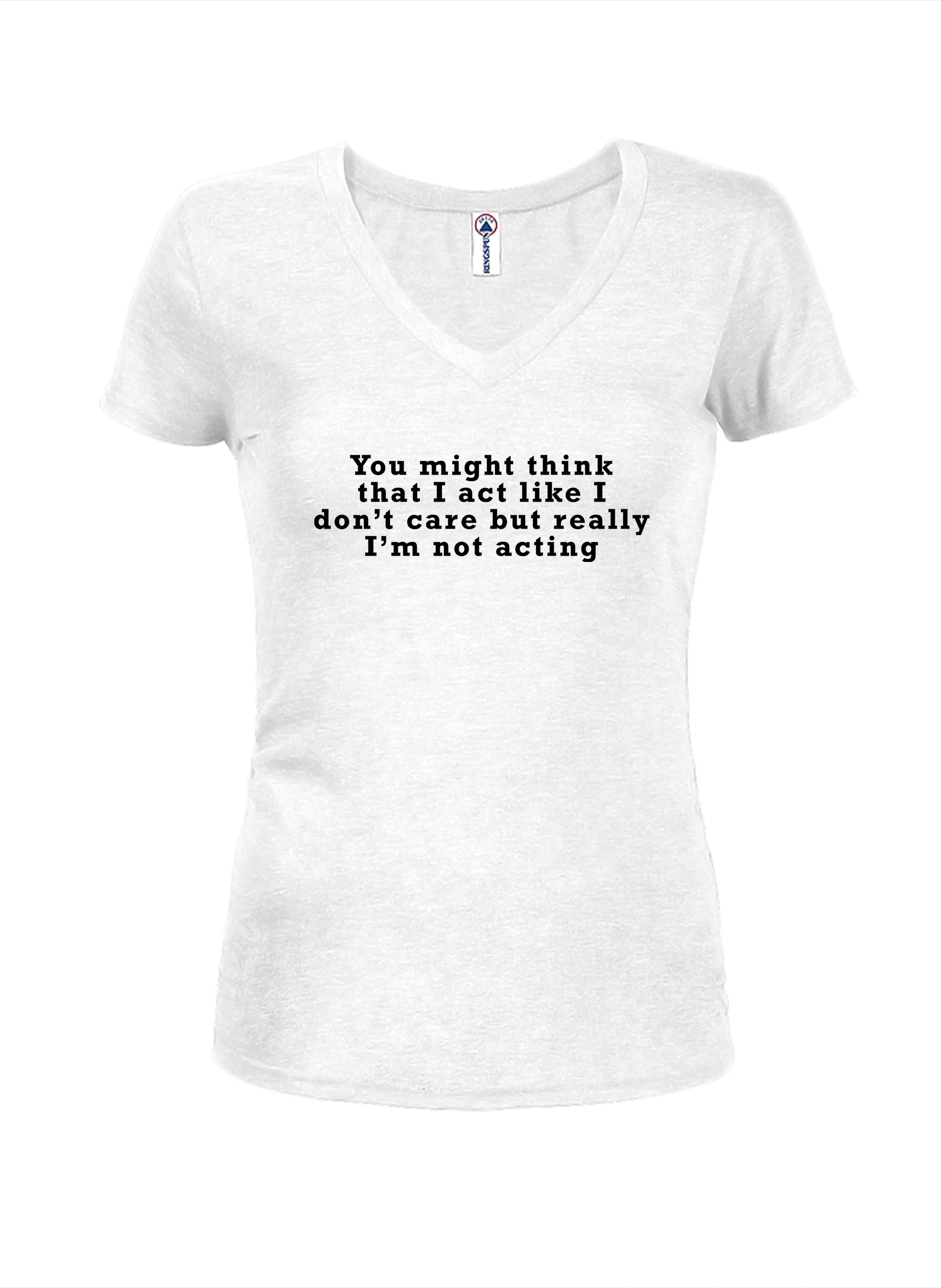 You might think that I act like I don’t care but really I’m not Juniors V Neck T-Shirt