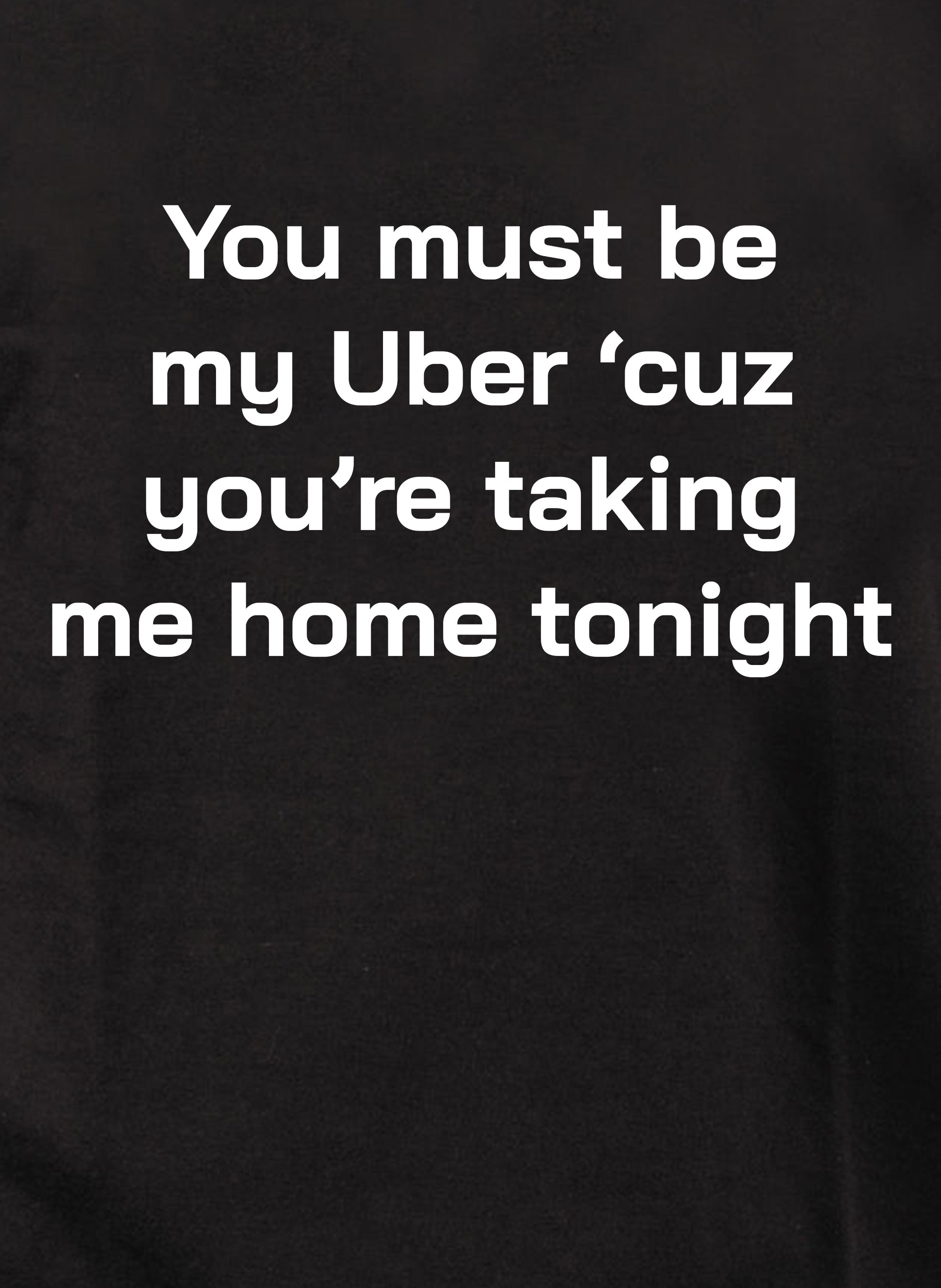 You must be my Uber 'cause you're taking me home tonight Kids T-Shirt