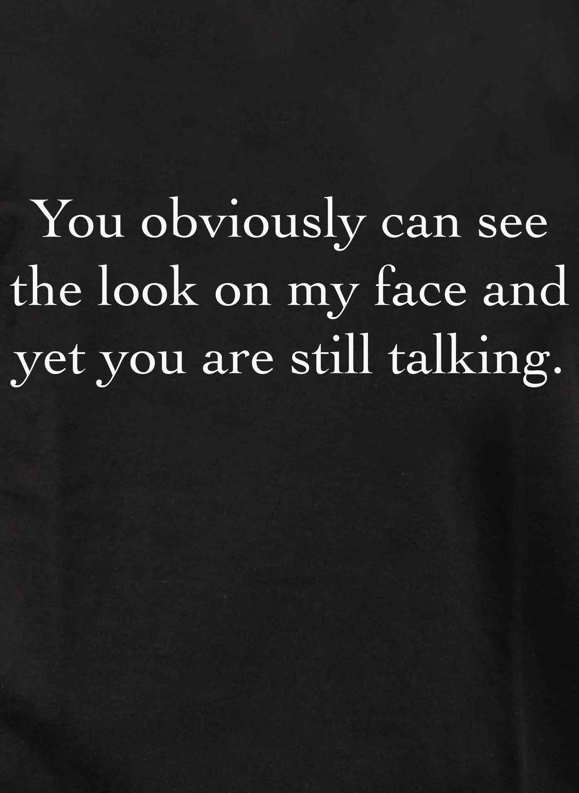 You obviously can see the look on my face T-Shirt
