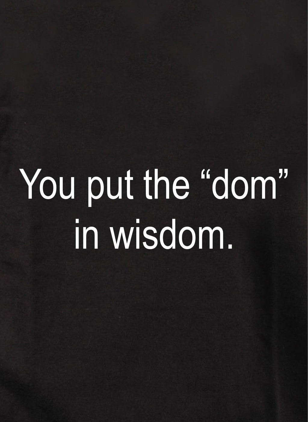 You put the "dom" in wisdom T-Shirt