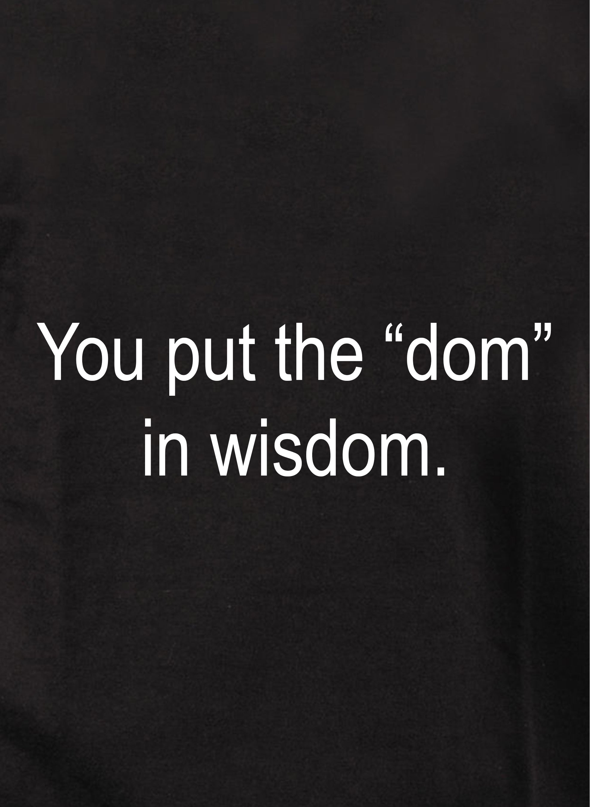 You put the "dom" in wisdom T-Shirt