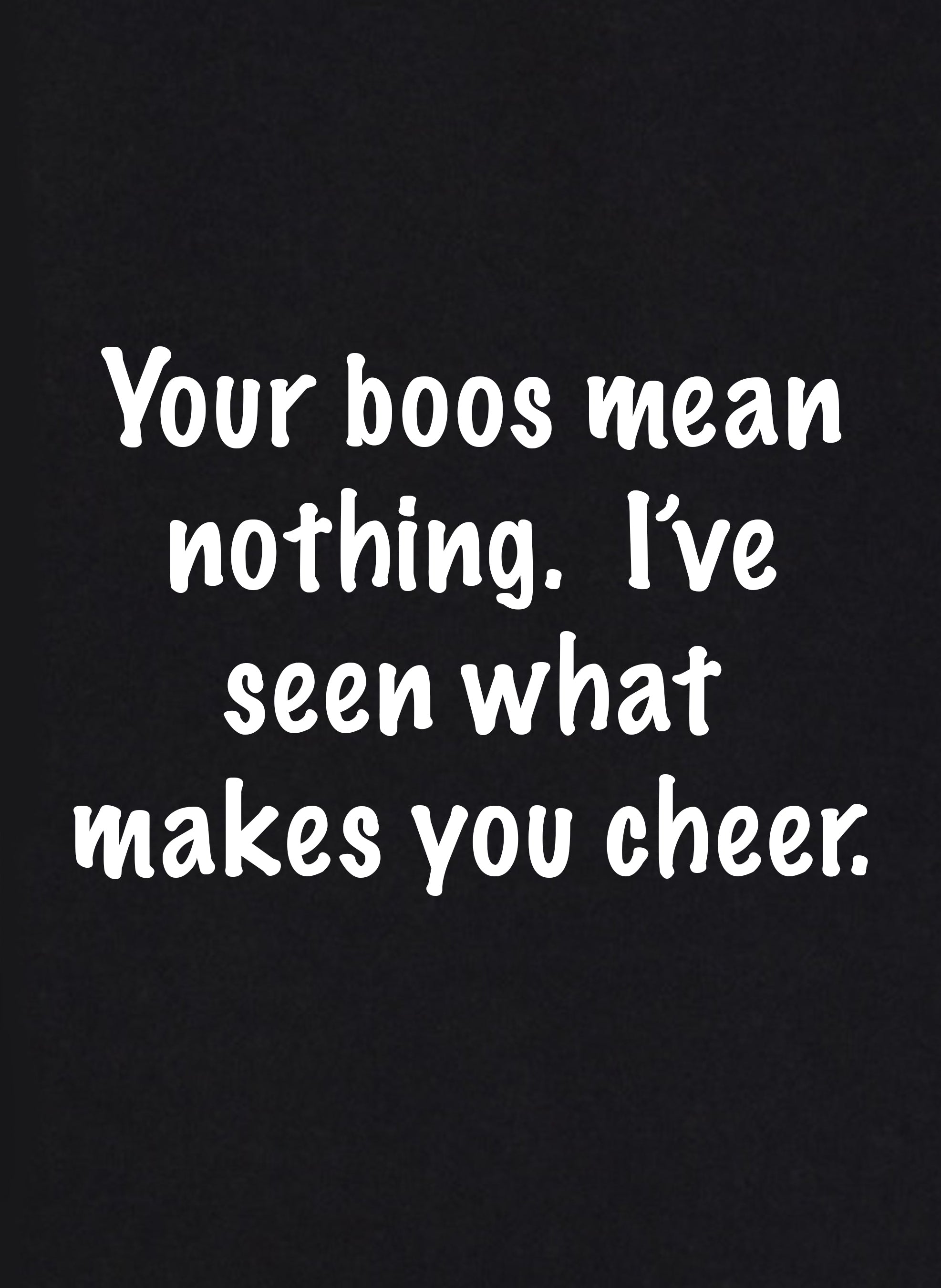 Your Boos Mean Nothing I've Seen What Makes You Cheer Kids T-Shirt