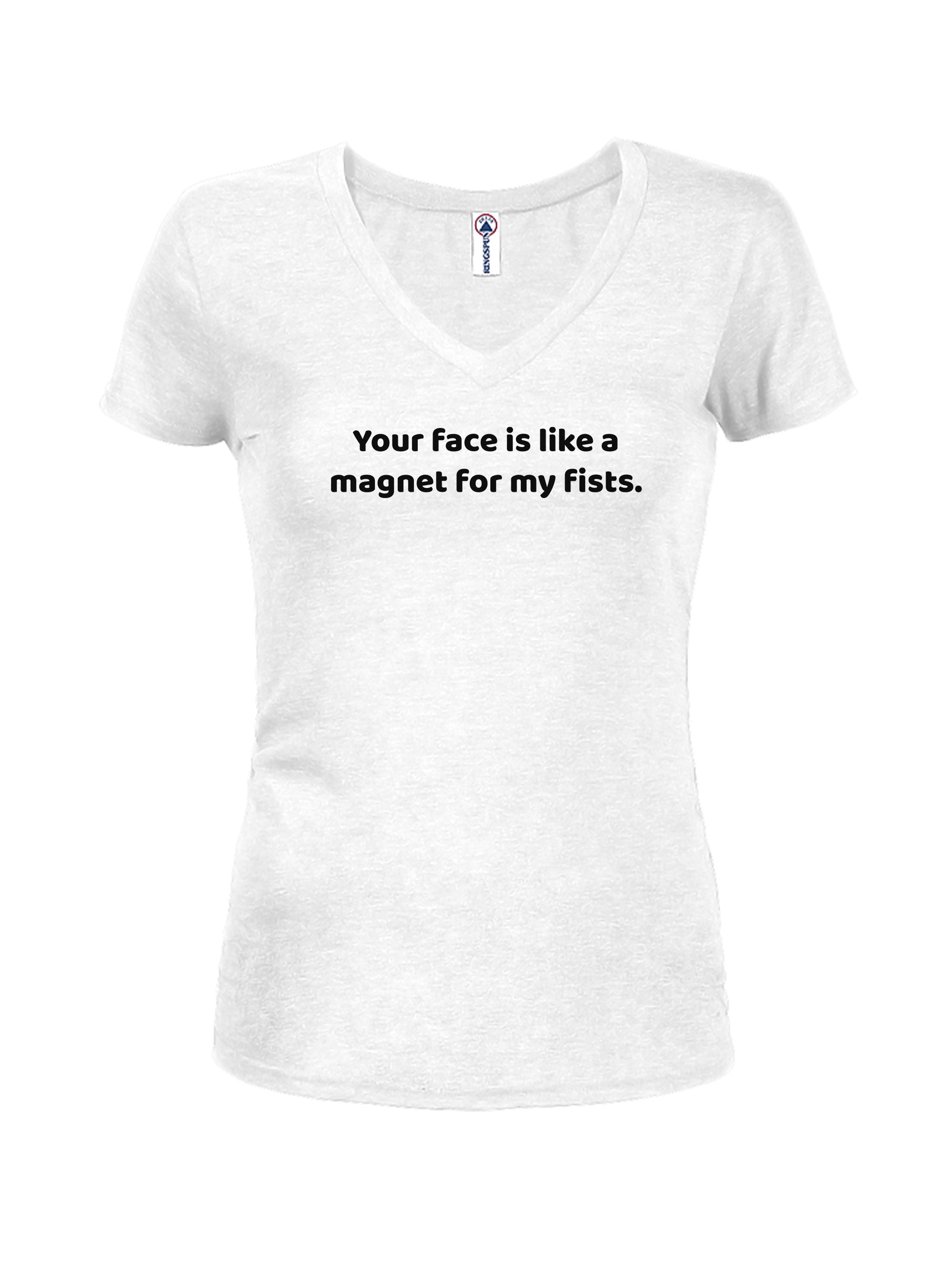 Your Face is like a Magnet for My Fists Juniors V Neck T-Shirt