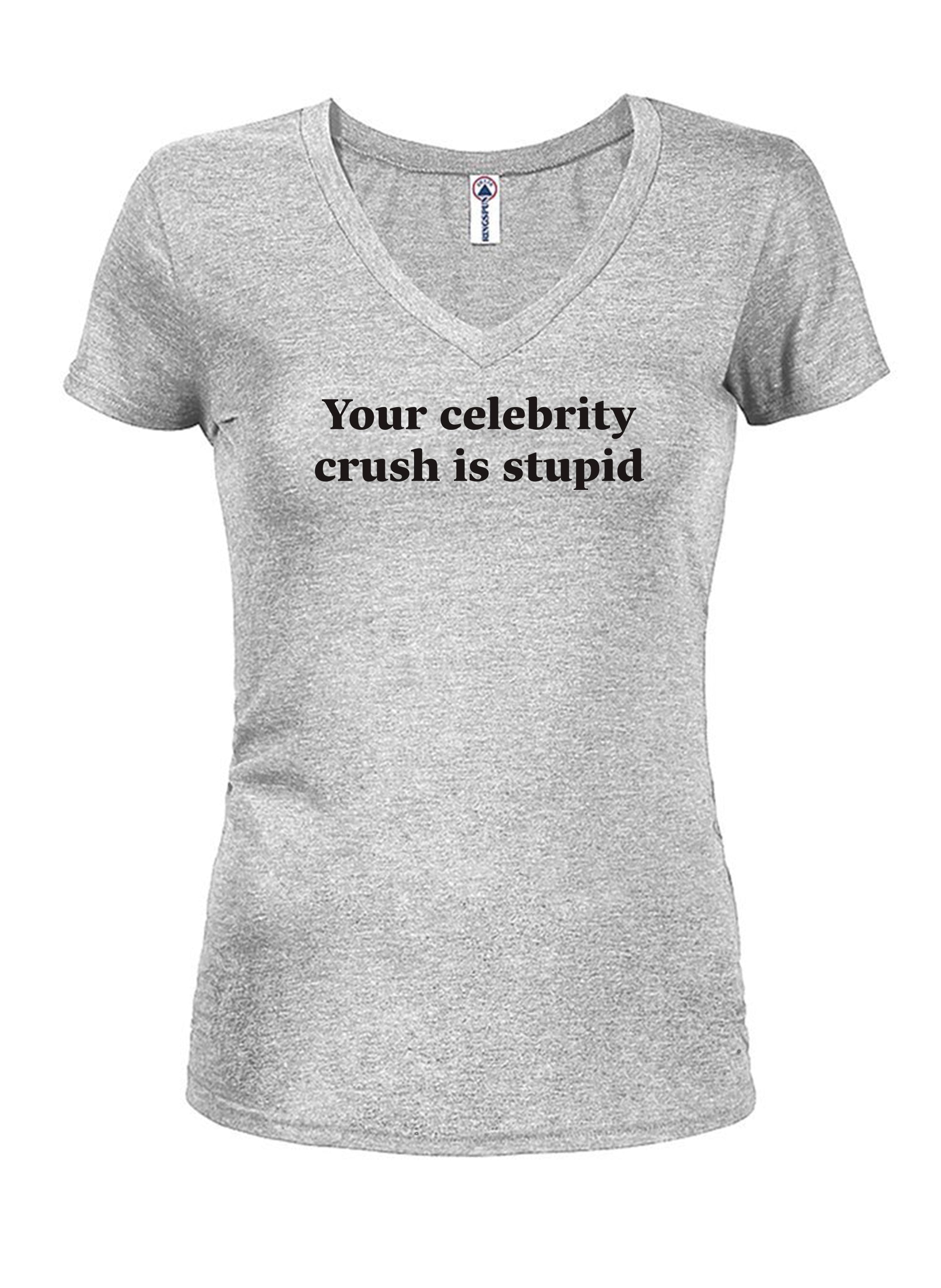 Your celebrity crush is stupid Juniors V Neck T-Shirt
