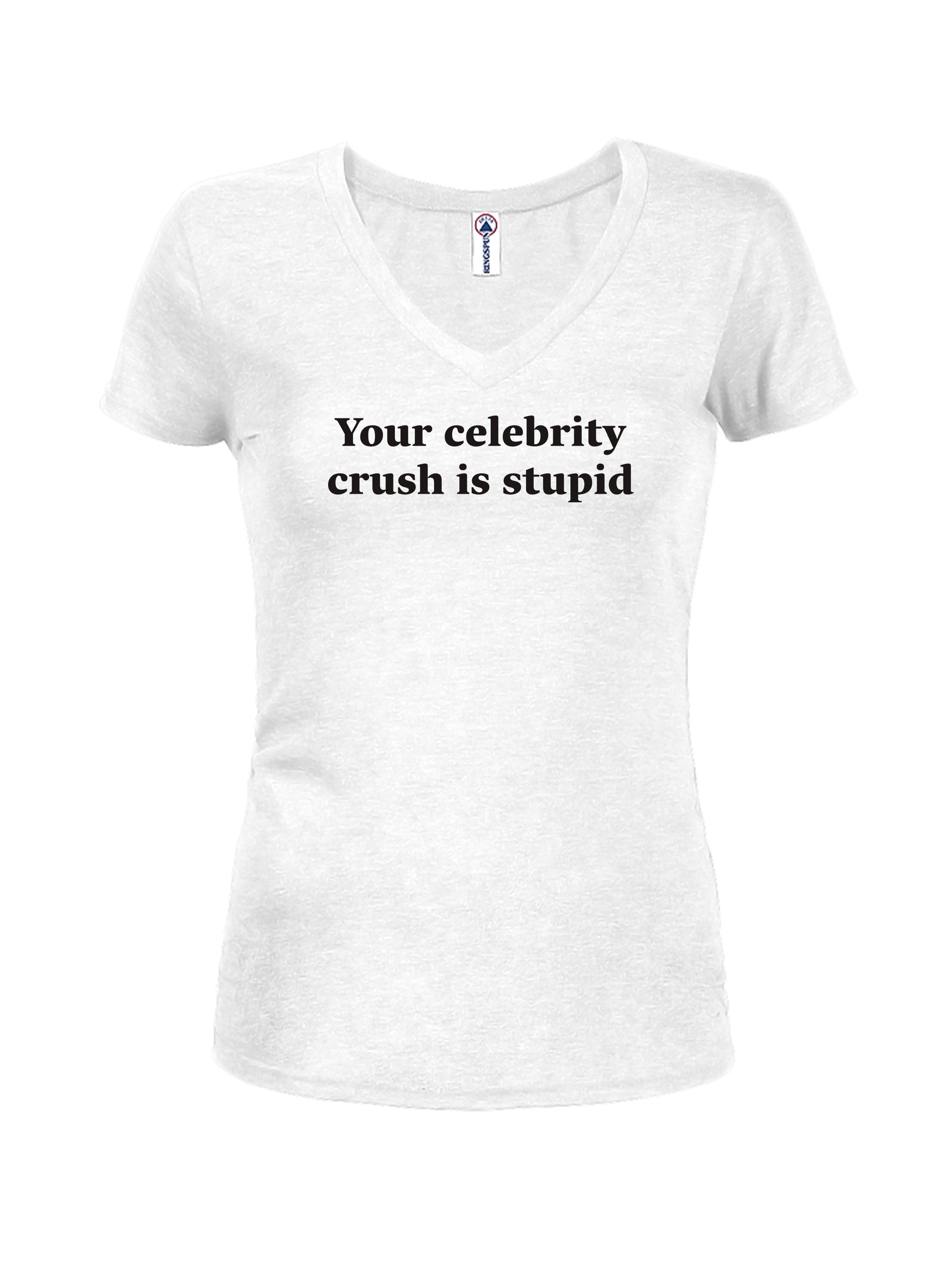 Your celebrity crush is stupid Juniors V Neck T-Shirt
