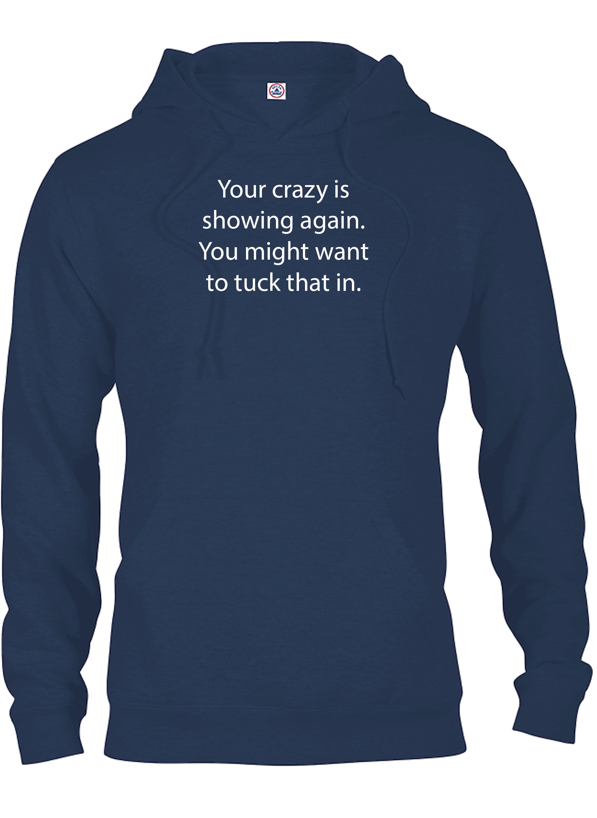 Your crazy is showing again. Tuck that in T-Shirt