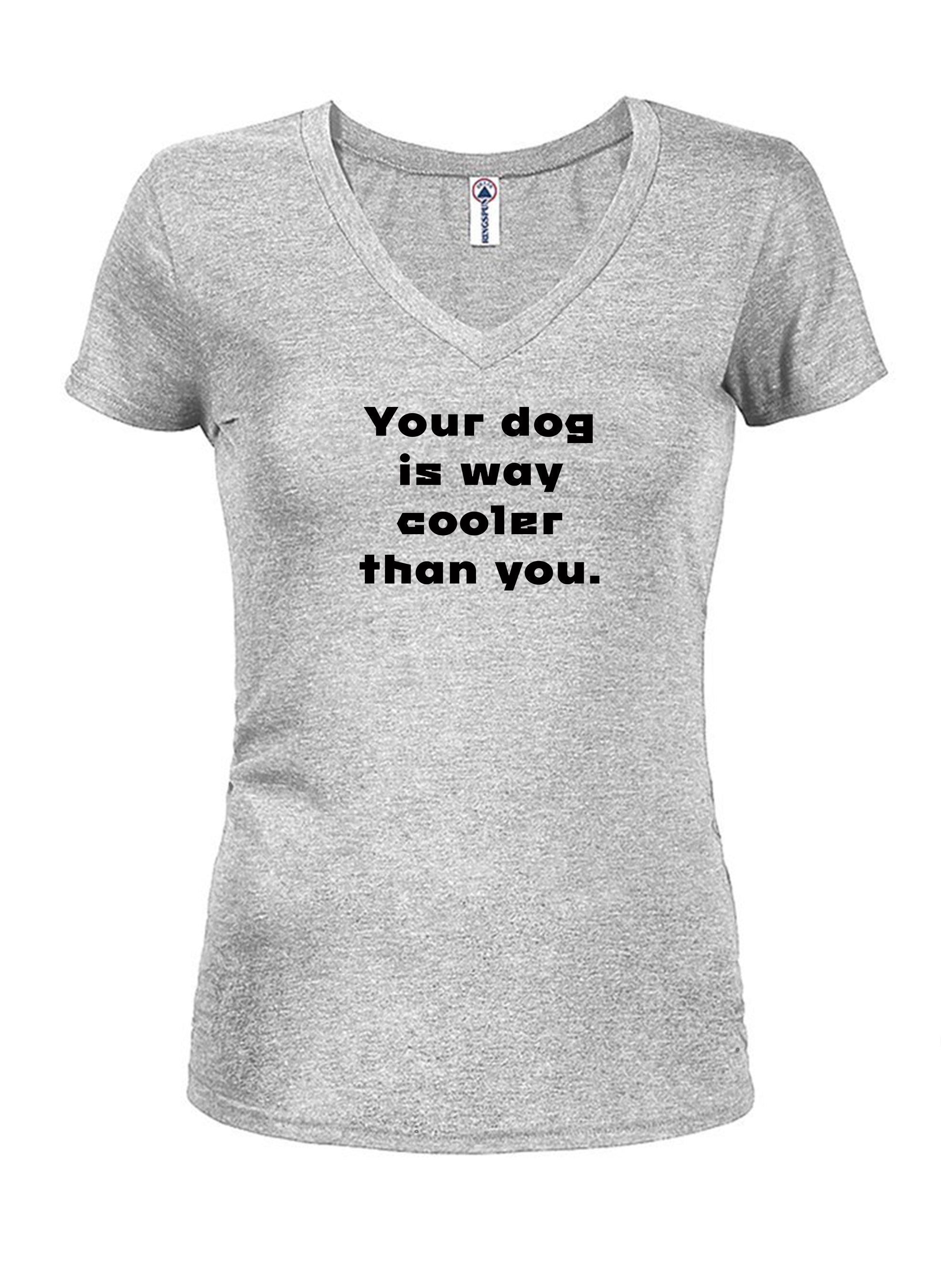 Your dog is way cooler than you Juniors V Neck T-Shirt