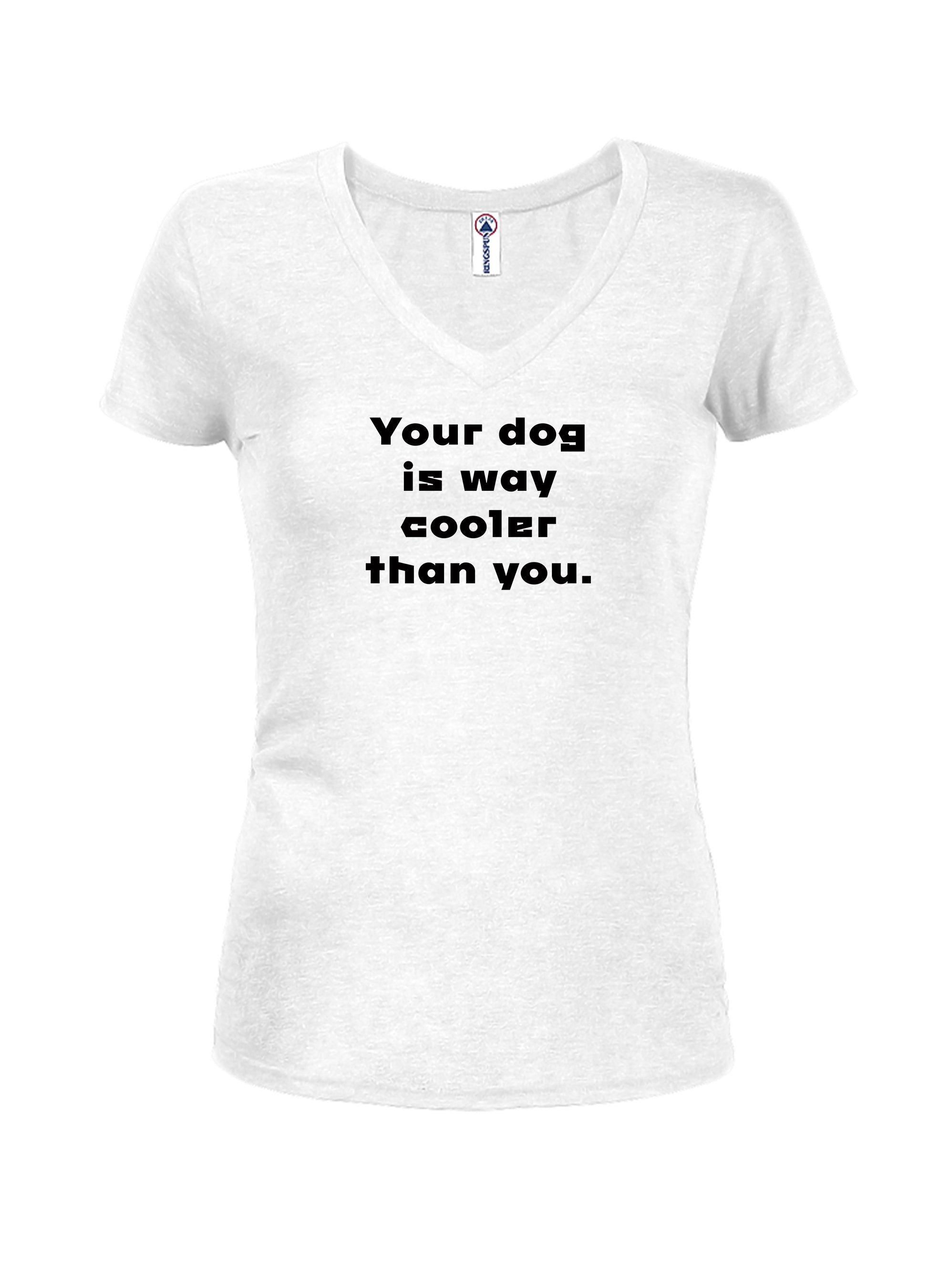 Your dog is way cooler than you Juniors V Neck T-Shirt