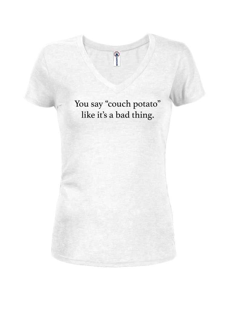You say couch potato like it's a bad thing Juniors V Neck T-Shirt