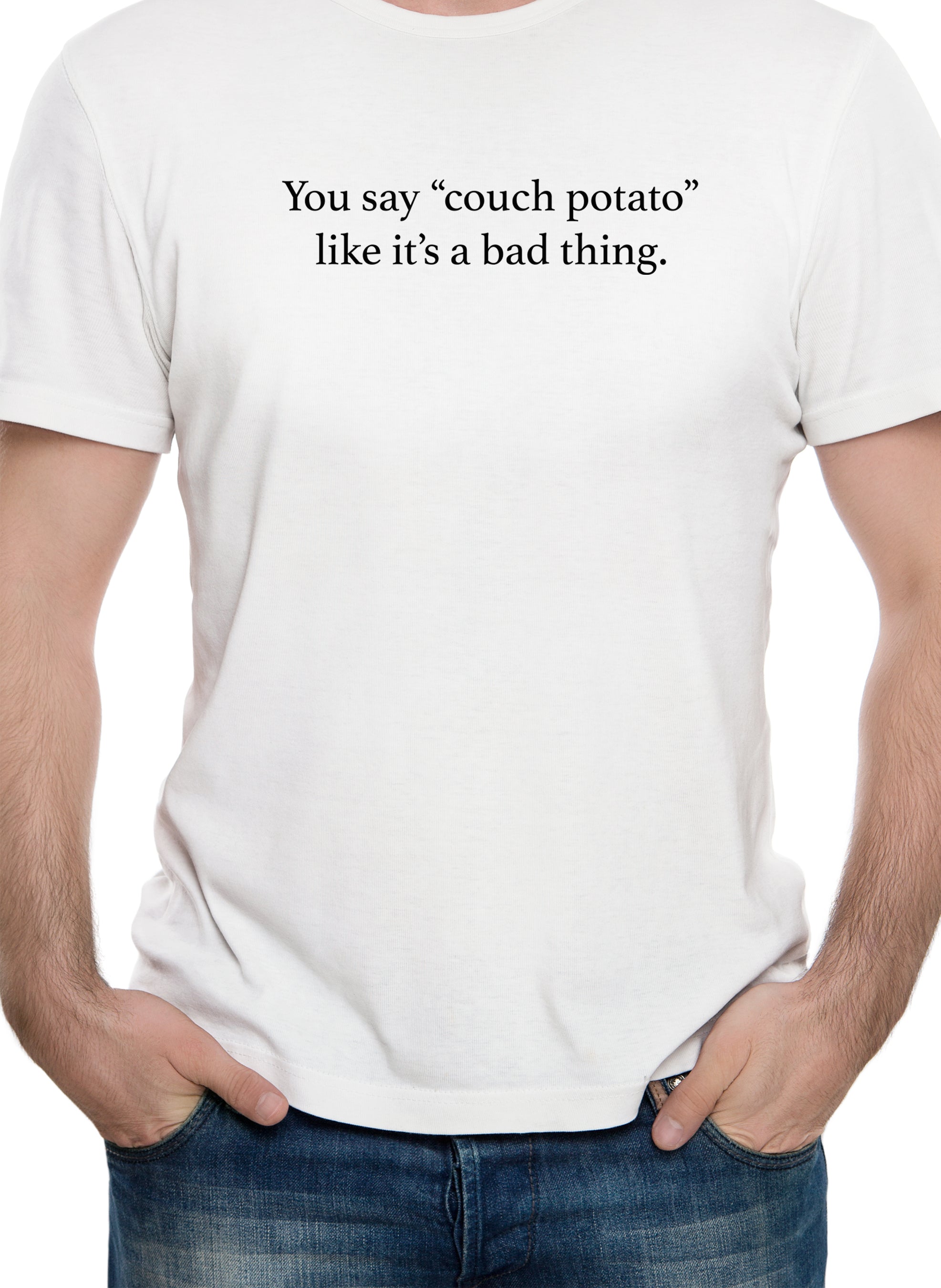 You say couch potato like it's a bad thing T-Shirt
