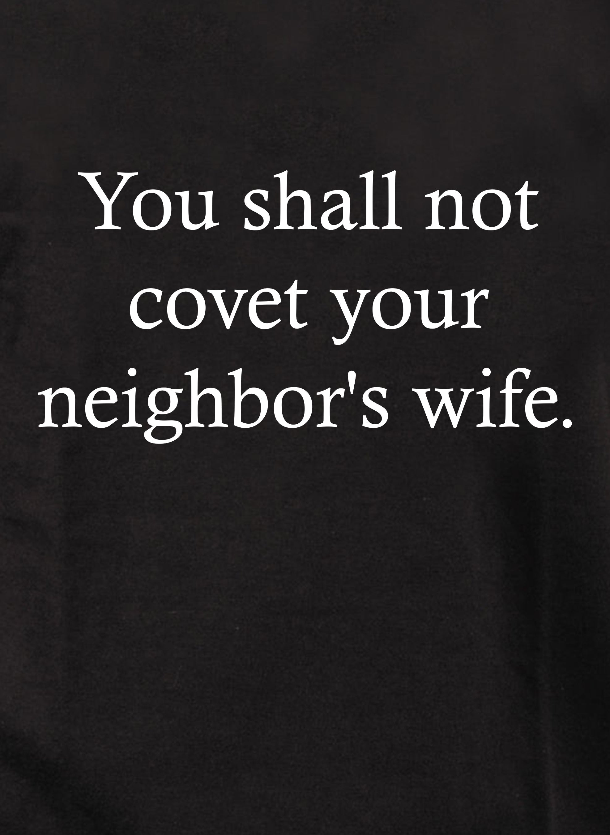 You shall not covet your neighbor's wife. T-Shirt