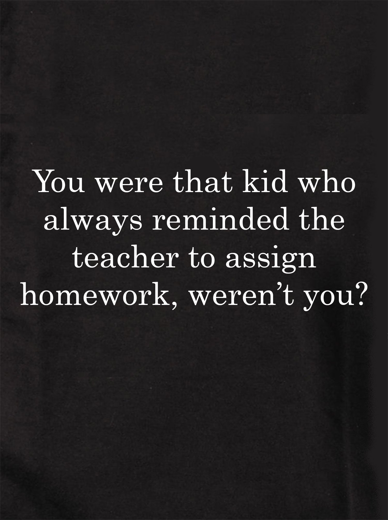 You were that kid who always reminded the teacher Kids T-Shirt