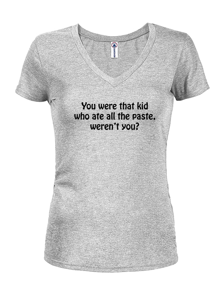 You were that kid who ate all the paste Juniors V Neck T-Shirt