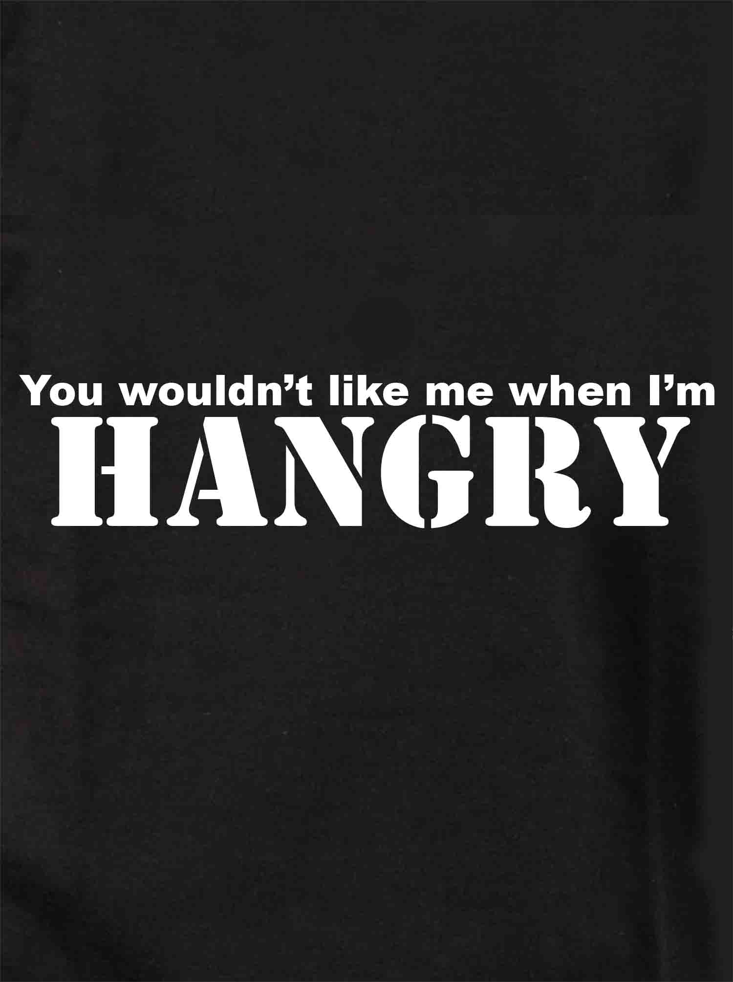 You wouldn’t like me when I’m HANGRY T-Shirt