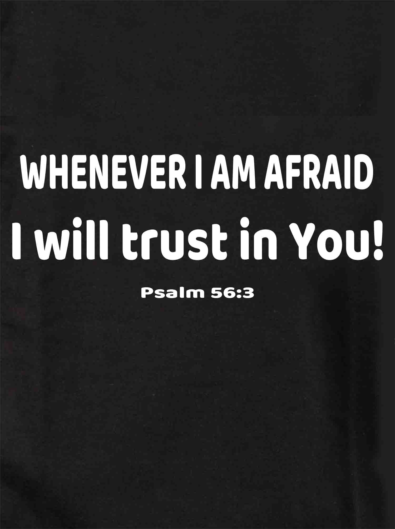 Whenever I am afraid I will trust in You! T-Shirt